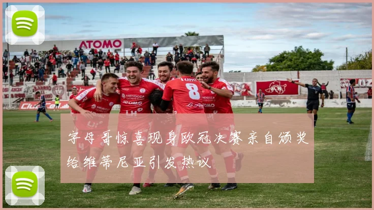 字母哥惊喜现身欧冠决赛亲自颁奖给维蒂尼亚引发热议